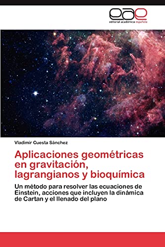 Aplicaciones geométricas en gravitación, lagrangianos y bioquímica: Un método para resolver las ecuaciones de Einstein, acciones que incluyen la dinámica de Cartan y el llenado del plano