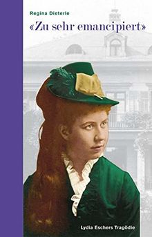 «Zu sehr emancipiert»: Lydia Eschers Tragödie