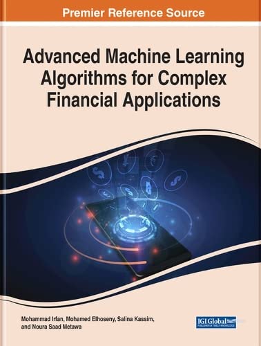 Advanced Machine Learning Algorithms for Complex Financial Applications (Advances in Finance, Accounting, and Economics)