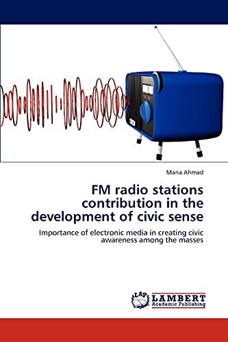 FM radio stations contribution in the development of civic sense: Importance of electronic media in creating civic awareness among the masses