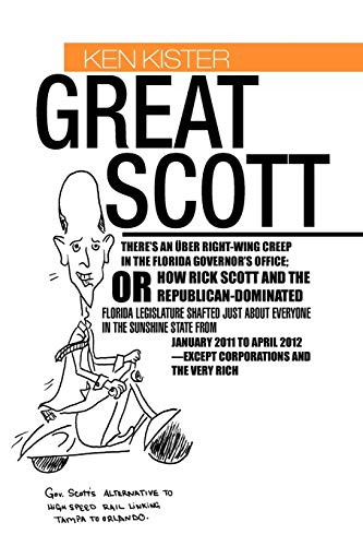 Great Scott: There's An Über Right-Wing Creep in the Florida Governor's Office; Or How Rick Scott and The Republican-Dominated Florida Legislature ... Rick Scott and the Republican-Dominated Flori