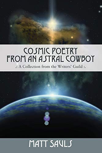 Cosmic Poetry from an Astral Cowboy .: A Collection from the Writers' Guild:.