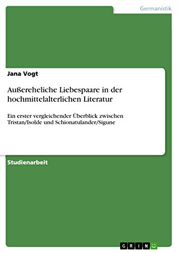 Außereheliche Liebespaare in der hochmittelalterlichen Literatur: Ein erster vergleichender Überblick zwischen Tristan/Isolde und Schionatulander/Sigune