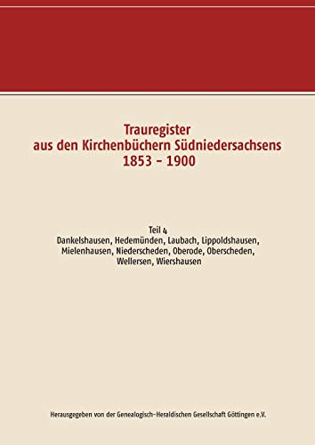 Trauregister aus den Kirchenbüchern Südniedersachsens 1853 - 1900: Teil 4 Dankelshausen, Hedemünden, Laubach, Lippoldshausen, Mielenhausen, Niederscheden, Oberode, Oberscheden, Wellersen, Wiershausen