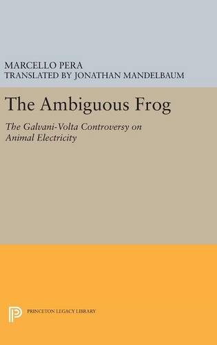 The Ambiguous Frog: The Galvani-Volta Controversy on Animal Electricity (Princeton Legacy Library)