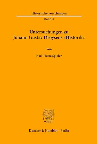 Untersuchungen zu Johann Gustav Droysens Historik.: Dissertationsschrift (Historische Forschungen, Band 3)
