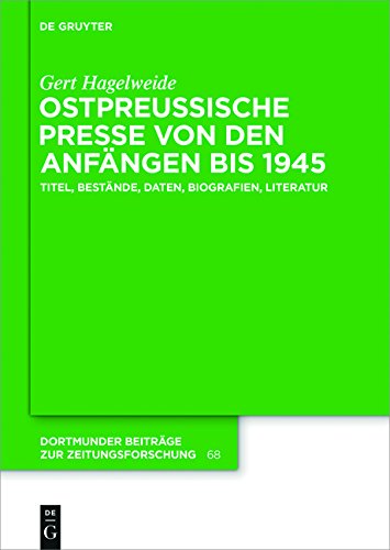 Ostpreußische Presse von den Anfängen bis 1945: Titel, Bestände, Daten, Biografien, Literatur (Dortmunder Beiträge zur Zeitungsforschung)