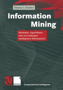 Information Mining: Methoden, Algorithmen und Anwendungen intelligenter Datenanalyse (Computational Intelligence)