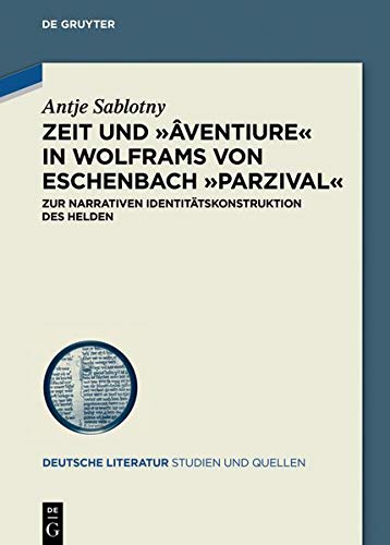 Zeit und ›âventiure‹ in Wolframs von Eschenbach ›Parzival‹: Zur narrativen Identitätskonstruktion des Helden (Deutsche Literatur. Studien und Quellen, Band 34)
