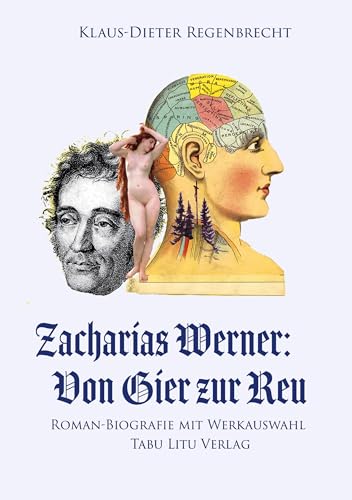 Zacharias Werner: Von Gier zur Reu: Roman-Biografie mit Werkauswahl