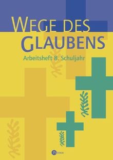 Religion Sekundarstufe I. Wege des Glaubens. Jahrgangsstufe 8. Arbeitsheft: Unterrichtswerk für den katholischen Religionsunterricht. Gymnasium