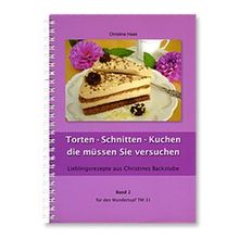 Torten - Schnitten - Kuchen die müssen Sie versuchen: Lieblingsrezepte aus Christines Backstube