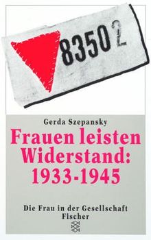 Frauen leisten Widerstand: 1933 - 1945. Lebensgeschichten nach Interviews und Dokumenten.: Frauen Leisten Widerstand 1933-45