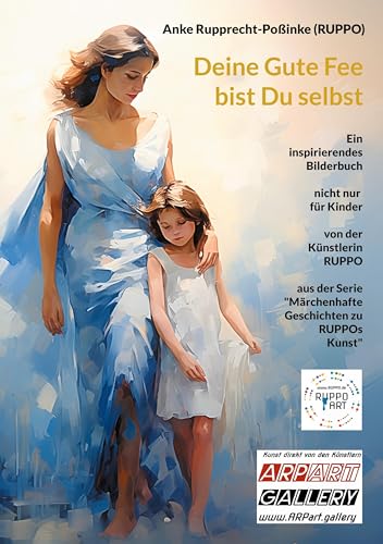 Deine Gute Fee bist Du selbst: Ein inspirierendes Bilderbuch nicht nur für Kinder (Märchenhafte Geschichten zu RUPPOs Kunst)