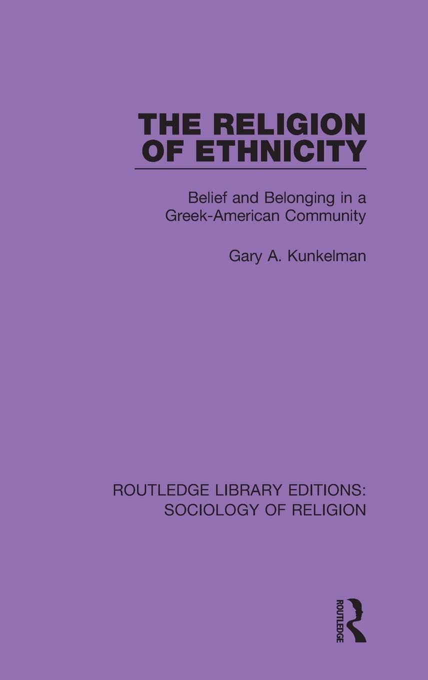 The Religion of Ethnicity: Belief and Belonging in a Greek-American Community (Routledge Library Editions: Sociology of Religion, 12, Band 12)