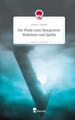 Die Pfade zum Morgenrot: Wahrheit und Quelle. Life is a Story - story.one