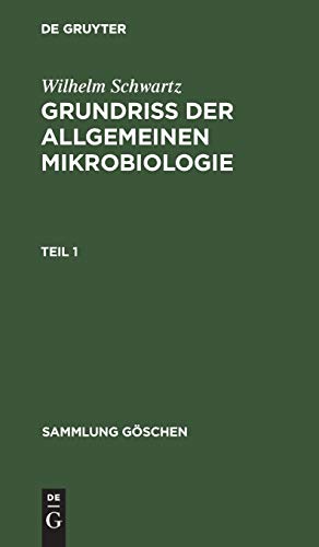 Wilhelm Schwartz: Grundriß der Allgemeinen Mikrobiologie. Teil 1 (Sammlung Göschen, 1155, Band 1155)