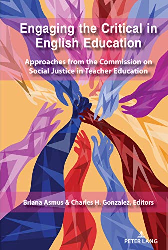 Engaging the Critical in English Education: Approaches from the Commission on Social Justice in Teacher Education (Social Justice Across Contexts in Education, Band 12)