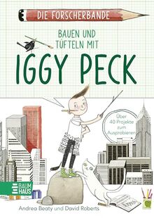 Die Forscherbande: Bauen und Tüfteln mit Iggy Peck: Entwirf deine eigene Stadt und lerne alles über Architektur - ein Mitmachbuch ab 8 Jahren. Lesen. Fragen. Nachdenken.