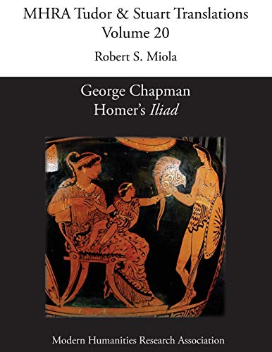 George Chapman, Homer's 'Iliad' (Mhra Tudor & Stuart Translations, Band 20)