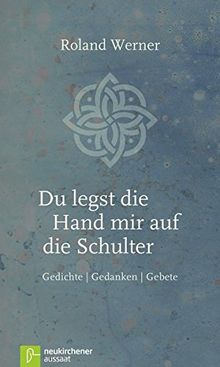 Du legst die Hand mir auf die Schulter: Gedichte, Gedanken, Gebete