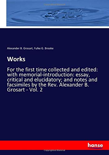 Works: For the first time collected and edited: with memorial-introduction: essay, critical and elucidatory; and notes and facsimiles by the Rev. Alexander B. Grosart - Vol. 2