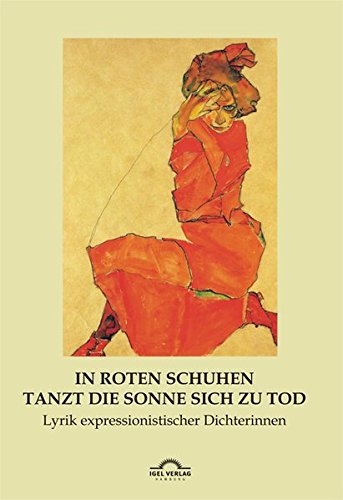 In roten Schuhen tanzt die Sonne sich zu Tod: Lyrik expressionistischer Dichterinnen (Dichterinnen des Expressionismus)