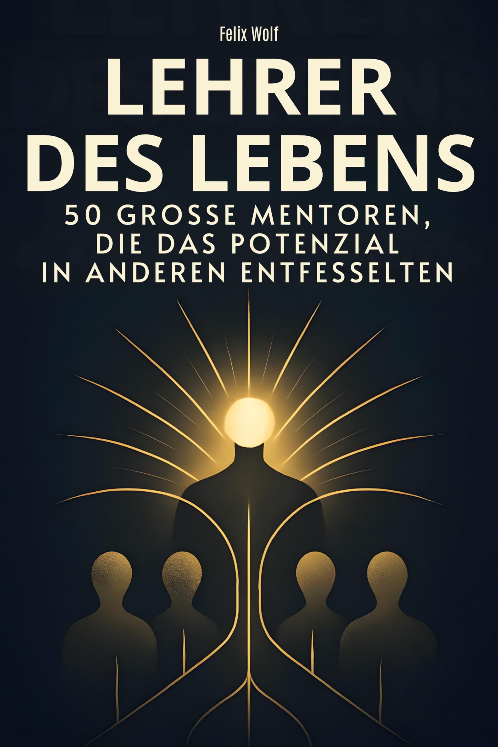 Lehrer des Lebens: 50 große Mentoren, die das Potenzial in anderen entfesselten