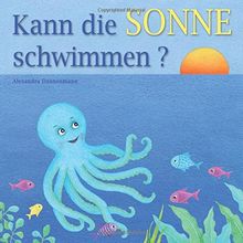 Kann die Sonne schwimmen?: Ein Bilderbuch mit vielen farbigen Illustrationen ab 2 Jahren.