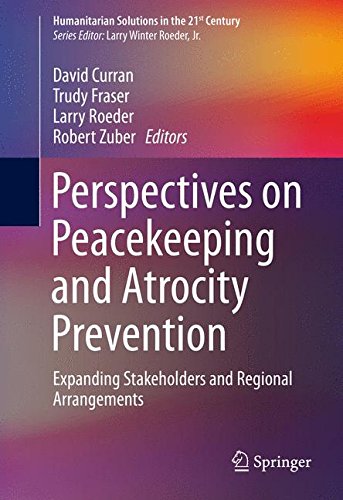 Perspectives on Peacekeeping and Atrocity Prevention: Expanding Stakeholders and Regional Arrangements (Humanitarian Solutions in the 21st Century)