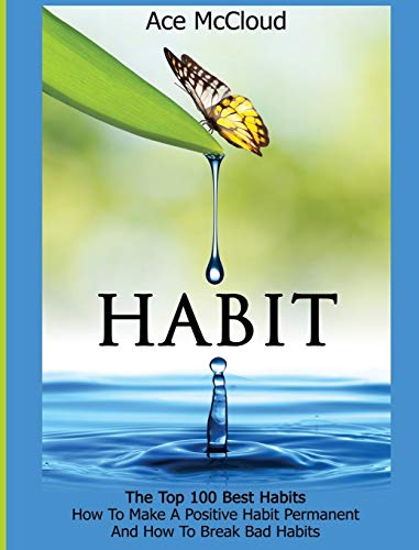 Habit: The Top 100 Best Habits: How To Make A Positive Habit Permanent And How To Break Bad Habits (Personal Development Habit Change Success)