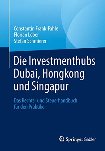 Die Investmenthubs Dubai, Hongkong und Singapur: Das Rechts- und Steuerhandbuch für den Praktiker