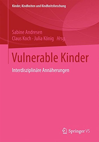 Vulnerable Kinder: Interdisziplinäre Annäherungen (Kinder, Kindheiten und Kindheitsforschung)