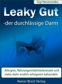 Leaky Gut - der durchlässige Darm: Allergien, Nahrungsmittelintoleranzen und vieles mehr endlich erfolgreich behandeln