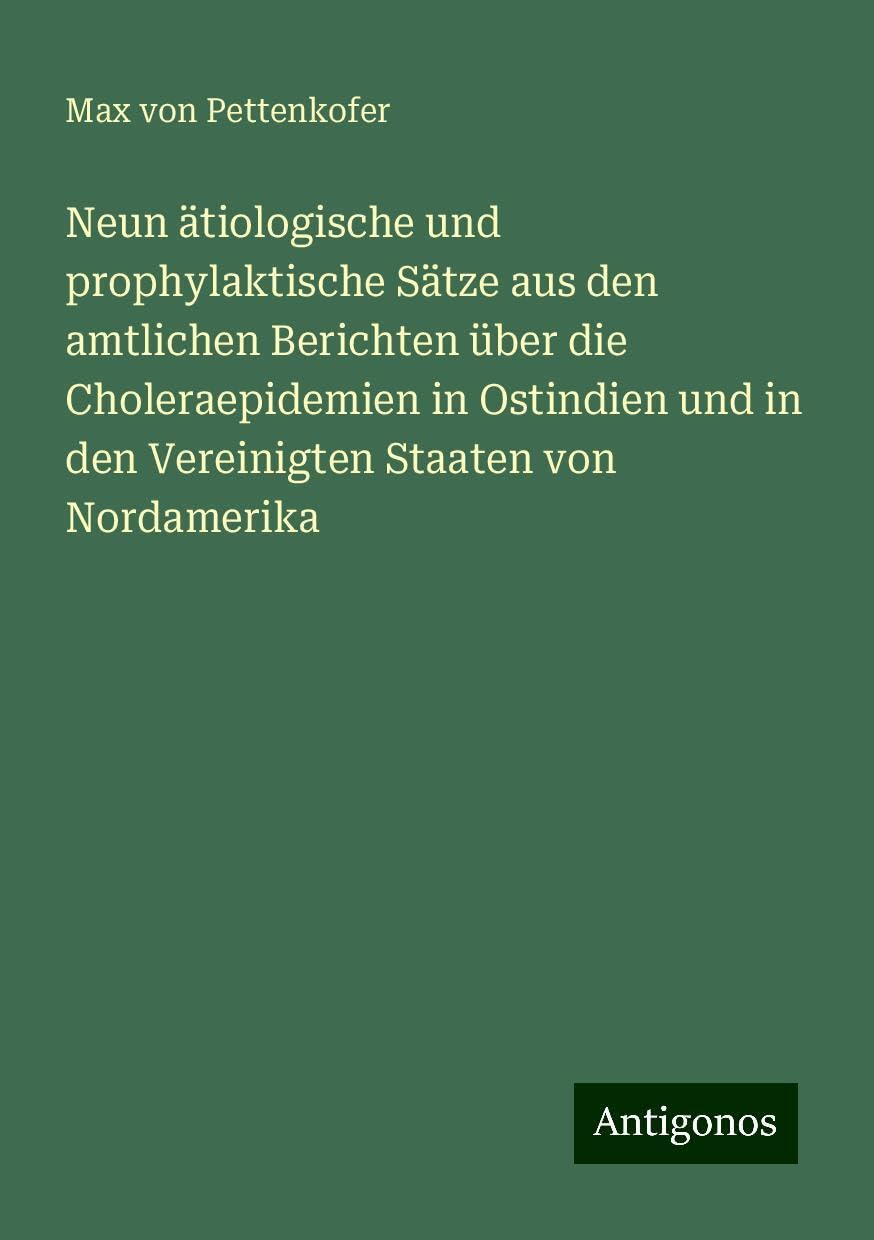 Neun ätiologische und prophylaktische Sätze aus den amtlichen Berichten über die Choleraepidemien in Ostindien und in den Vereinigten Staaten von Nordamerika