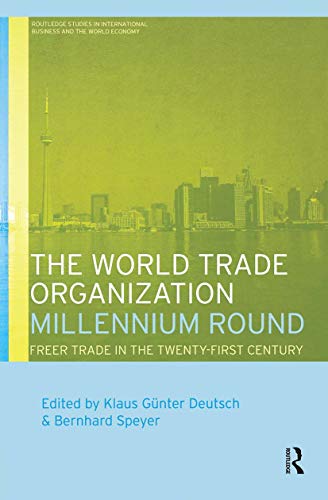 The World Trade Organization Millennium Round: Freer Trade in the Twenty First Century (Routledge Studies in International Business and the World Economy, 24)