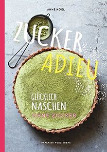 Zuckerfrei - ZUCKER ADIEU: Glücklich naschen ohne Zucker (PAPERISH Kochbücher)