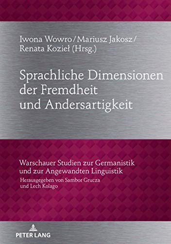 Sprachliche Dimensionen der Fremdheit und Andersartigkeit (Warschauer Studien zur Germanistik und zur Angewandten Linguistik, Band 31)