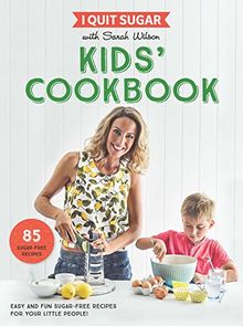 I Quit Sugar Kids Cookbook: 85 Easy and Fun Sugar-Free Recipes for Your Little People