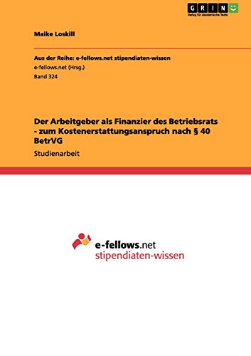 Der Arbeitgeber als Finanzier des Betriebsrats - zum Kostenerstattungsanspruch nach § 40 BetrVG
