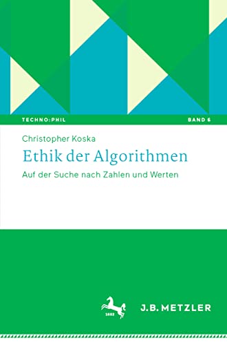 Ethik der Algorithmen: Auf der Suche nach Zahlen und Werten (Techno:Phil – Aktuelle Herausforderungen der Technikphilosophie, 6, Band 6)