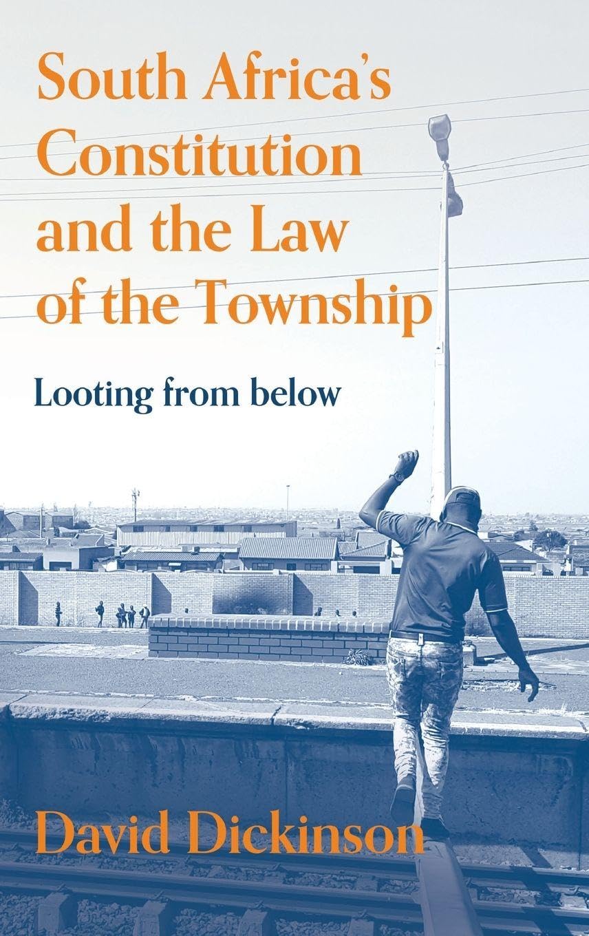 South Africa's Constitution and the Law of the Township: Looting from Below (Law, Justice and Society in Africa, 2)