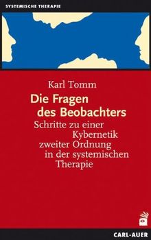 Die Fragen des Beobachters: Schritte zu einer Kybernetik zweiter Ordnung in der systemischen Therapie