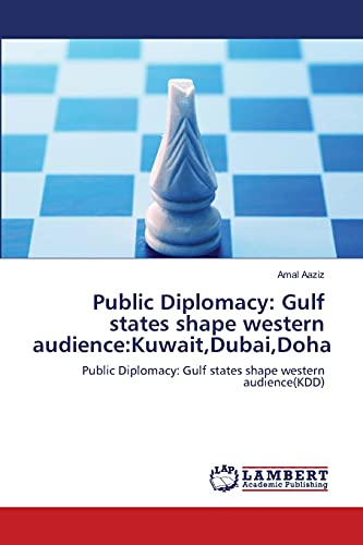 Public Diplomacy: Gulf states shape western audience:Kuwait,Dubai,Doha: Public Diplomacy: Gulf states shape western audience(KDD)