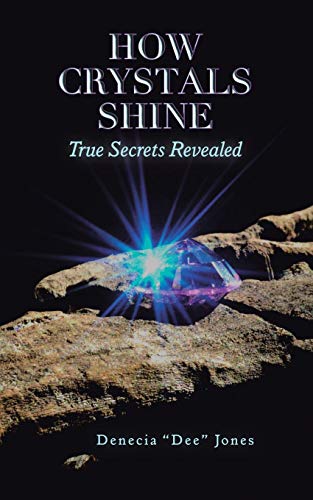 Jones, Denecia Dee How Crystals Shine, True Secrets Revealed