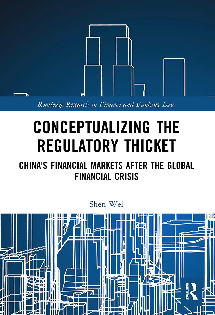 Conceptualizing the Regulatory Thicket: China's Financial Markets after the Global Financial Crisis (Routledge Research in Finance and Banking Law)