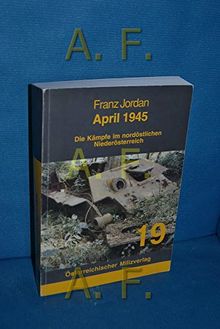 April 1945 : die Kämpfe im nordöstlichen Niederösterreich (Österreichischer Milizverlag , 19) von Jordan, Franz | Buch | Zustand gut