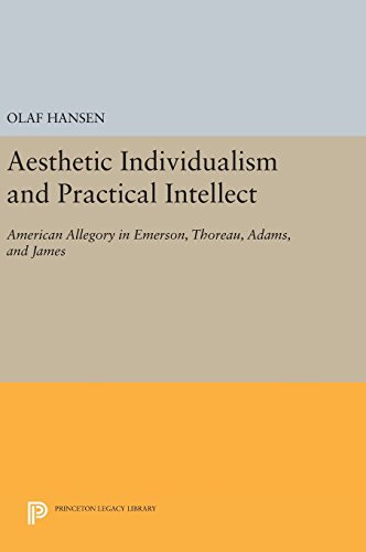 Aesthetic Individualism and Practical Intellect: American Allegory in Emerson, Thoreau, Adams, and James (Princeton Legacy Library)