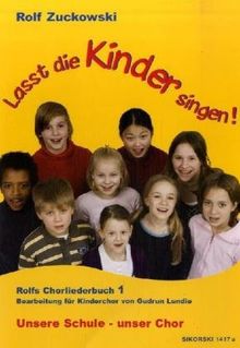 Lasst die Kinder singen! Rolfs Chorliederbuch 1: Unsere Schule  unser Chor