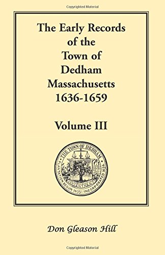 The Early Records of the Town of Dedham, Massachusetts, 1636-1659: Volume III, A Complete Transcript of Book One of the General Records of the Town, ... the Same Period, Being Volume Three of the P